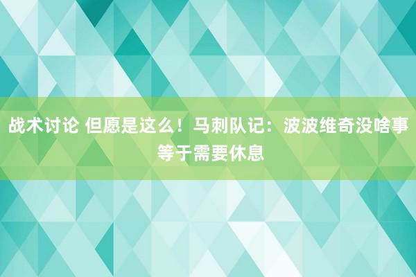 战术讨论 但愿是这么！马刺队记：波波维奇没啥事 等于需要休息