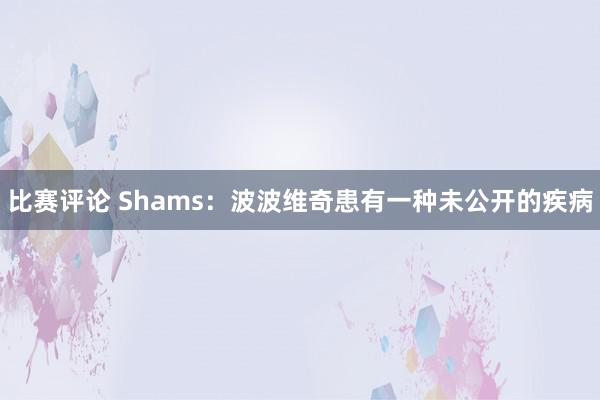 比赛评论 Shams：波波维奇患有一种未公开的疾病