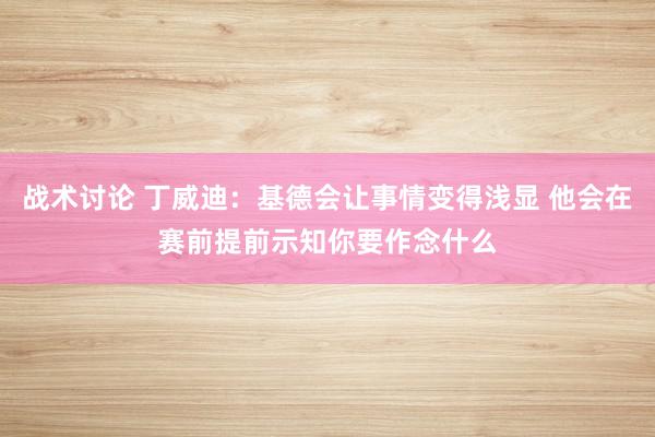 战术讨论 丁威迪：基德会让事情变得浅显 他会在赛前提前示知你要作念什么