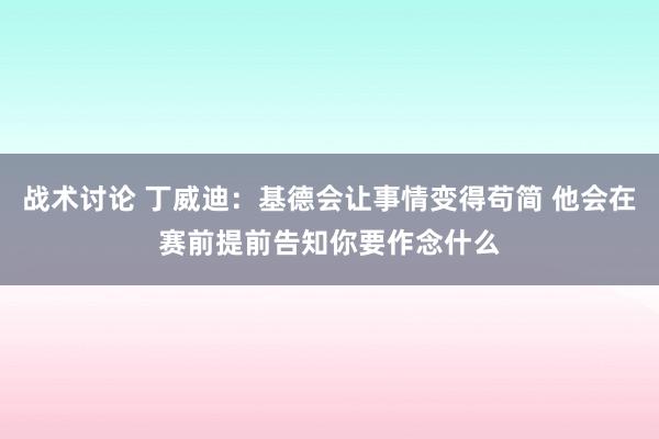 战术讨论 丁威迪：基德会让事情变得苟简 他会在赛前提前告知你要作念什么