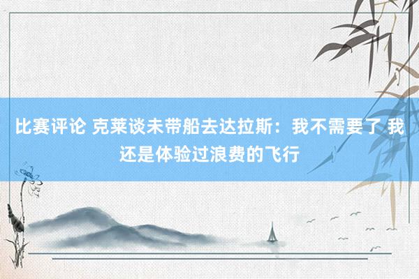 比赛评论 克莱谈未带船去达拉斯：我不需要了 我还是体验过浪费的飞行