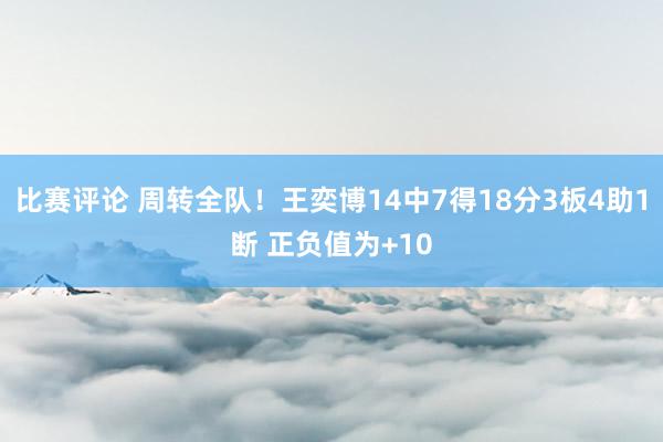 比赛评论 周转全队！王奕博14中7得18分3板4助1断 正负值为+10