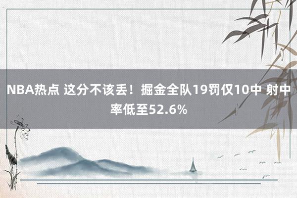 NBA热点 这分不该丢！掘金全队19罚仅10中 射中率低至52.6%