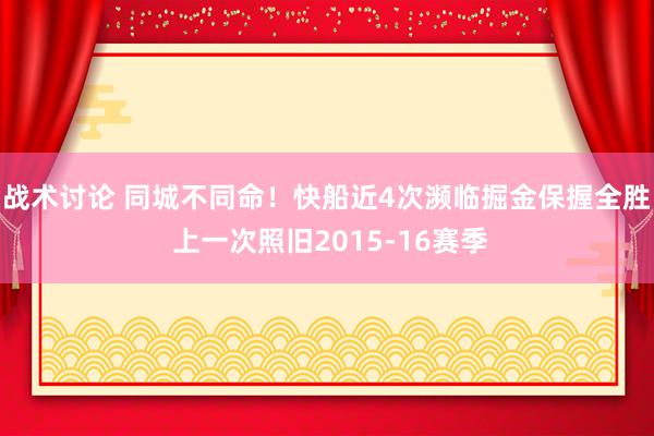 战术讨论 同城不同命！快船近4次濒临掘金保握全胜 上一次照旧2015-16赛季