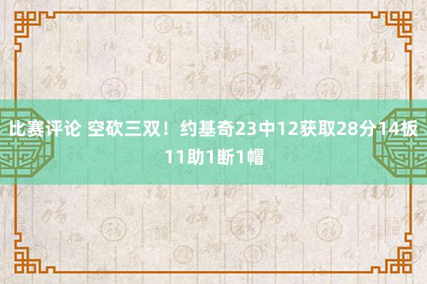 比赛评论 空砍三双！约基奇23中12获取28分14板11助1断1帽