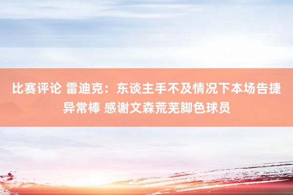 比赛评论 雷迪克：东谈主手不及情况下本场告捷异常棒 感谢文森荒芜脚色球员