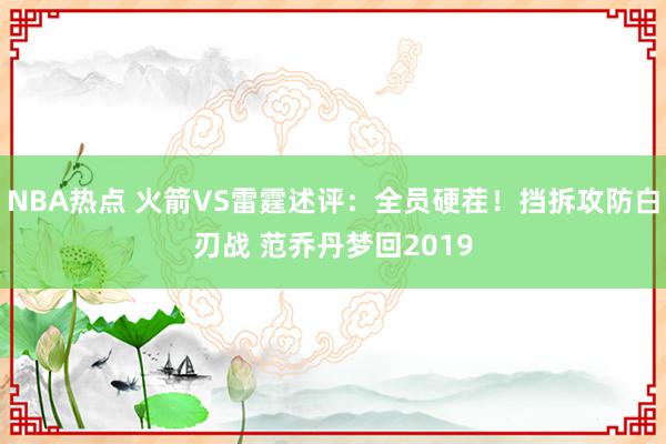 NBA热点 火箭VS雷霆述评：全员硬茬！挡拆攻防白刃战 范乔丹梦回2019