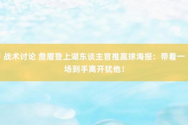 战术讨论 詹眉登上湖东谈主官推赢球海报：带着一场到手离开犹他！