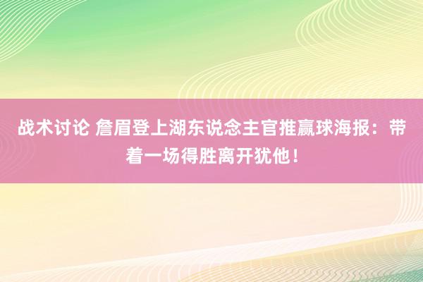 战术讨论 詹眉登上湖东说念主官推赢球海报：带着一场得胜离开犹他！