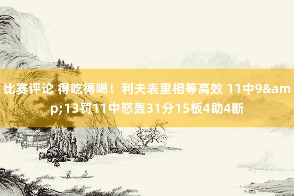 比赛评论 得吃得喝！利夫表里相等高效 11中9&13罚11中怒轰31分15板4助4断