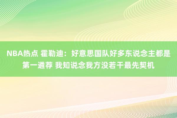 NBA热点 霍勒迪：好意思国队好多东说念主都是第一遴荐 我知说念我方没若干最先契机