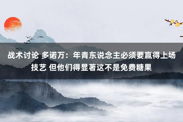 战术讨论 多诺万：年青东说念主必须要赢得上场技艺 但他们得显著这不是免费糖果