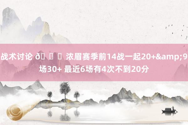 战术讨论 👀浓眉赛季前14战一起20+&9场30+ 最近6场有4次不到20分