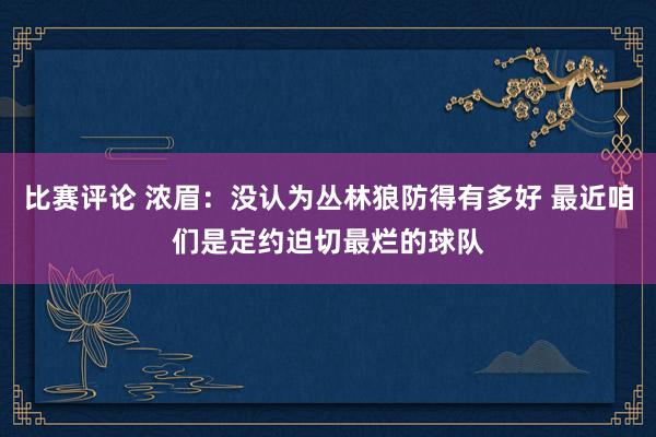 比赛评论 浓眉：没认为丛林狼防得有多好 最近咱们是定约迫切最烂的球队