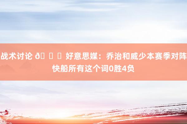 战术讨论 👀好意思媒：乔治和威少本赛季对阵快船所有这个词0胜4负