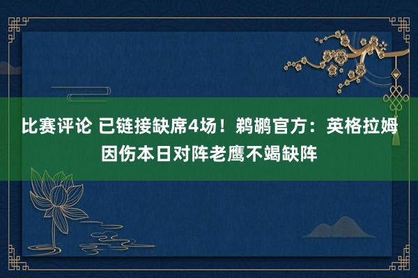 比赛评论 已链接缺席4场！鹈鹕官方：英格拉姆因伤本日对阵老鹰不竭缺阵