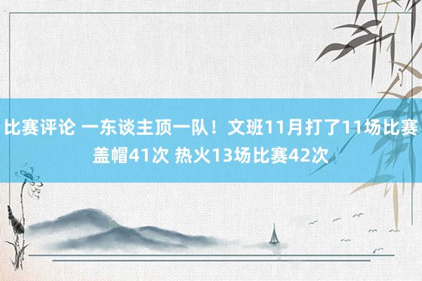 比赛评论 一东谈主顶一队！文班11月打了11场比赛盖帽41次 热火13场比赛42次