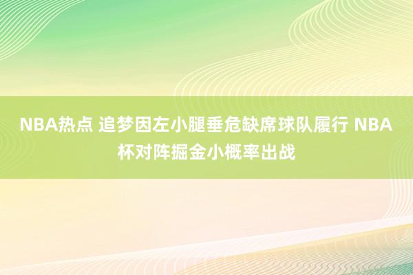 NBA热点 追梦因左小腿垂危缺席球队履行 NBA杯对阵掘金小概率出战