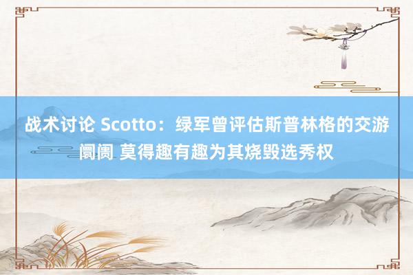 战术讨论 Scotto：绿军曾评估斯普林格的交游阛阓 莫得趣有趣为其烧毁选秀权